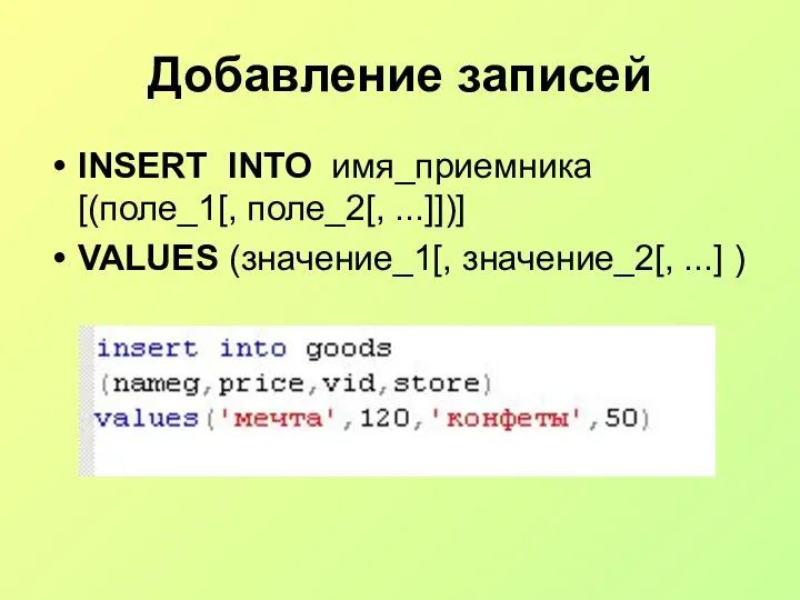 Добавление записей INSERT INTO имя_приемника [(поле_1[, поле_2[, ...]])] VALUES (значение_1[, значение_2[, ...] )