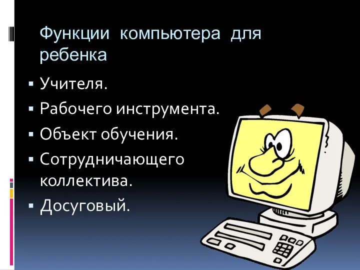 Функции компьютера для ребенка Учителя. Рабочего инструмента. Объект обучения. Сотрудничающего коллектива. Досуговый.