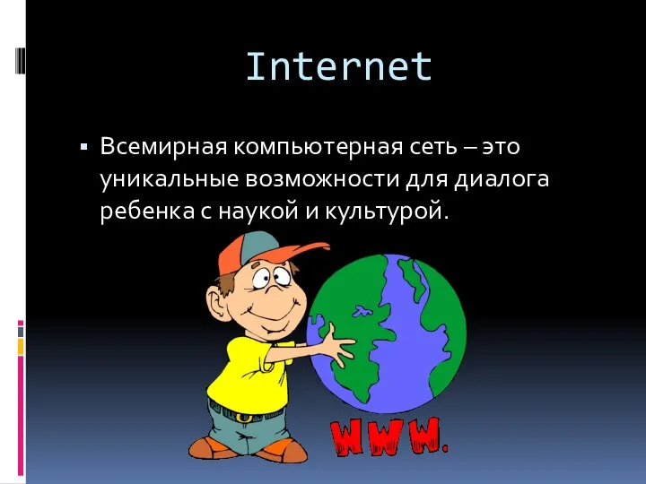 Internet Всемирная компьютерная сеть – это уникальные возможности для диалога ребенка с наукой и культурой.