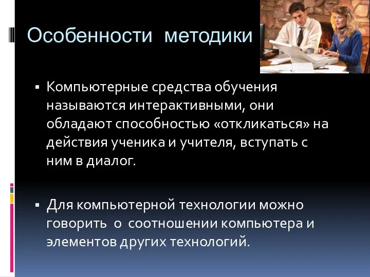 Особенности методики Компьютерные средства обучения называются интерактивными, они обладают способностью «откликаться»