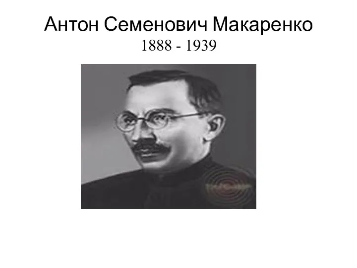 Антон Семенович Макаренко 1888 - 1939