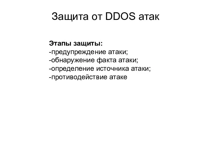 Защита от DDOS атак Этапы защиты: -предупреждение атаки; -обнаружение факта атаки; -определение источника атаки; -противодействие атаке