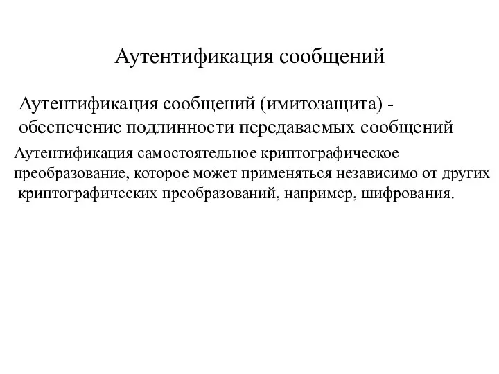 Аутентификация сообщений Аутентификация сообщений (имитозащита) - обеспечение подлинности передаваемых сообщений Аутентификация