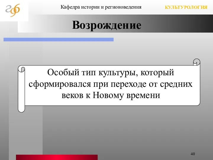 Возрождение Кафедра истории и регионоведения КУЛЬТУРОЛОГИЯ Особый тип культуры, который сформировался