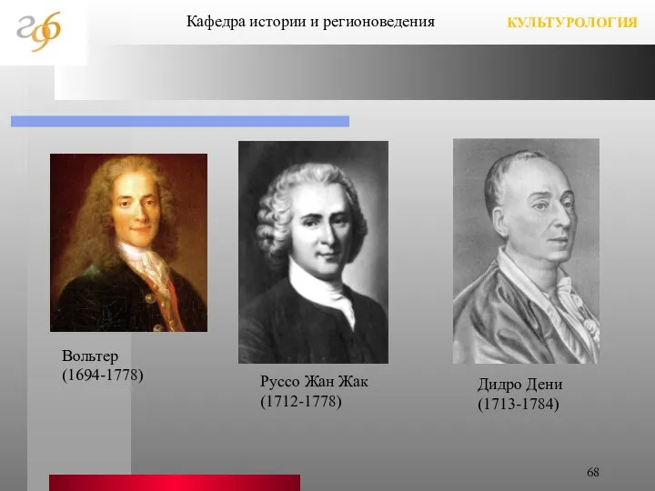 КУЛЬТУРОЛОГИЯ Кафедра истории и регионоведения Вольтер (1694-1778) Руссо Жан Жак (1712-1778) Дидро Дени (1713-1784)