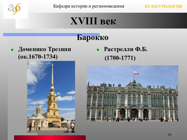 XVIII век Барокко Доменико Трезини (ок.1670-1734) Растрелли Ф.Б. (1700-1771) Кафедра истории и регионоведения КУЛЬТУРОЛОГИЯ