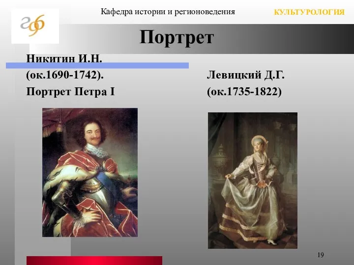 Портрет Никитин И.Н. (ок.1690-1742). Портрет Петра I Левицкий Д.Г. (ок.1735-1822) Кафедра истории и регионоведения КУЛЬТУРОЛОГИЯ