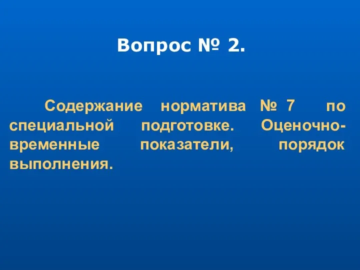 Вопрос № 2. Содержание норматива № 7 по специальной подготовке. Оценочно-временные показатели, порядок выполнения.