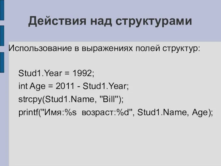 Действия над структурами Использование в выражениях полей структур: Stud1.Year = 1992;