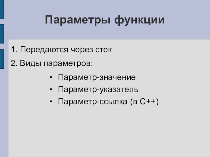 Параметры функции 1. Передаются через стек 2. Виды параметров: Параметр-значение Параметр-указатель Параметр-ссылка (в C++)