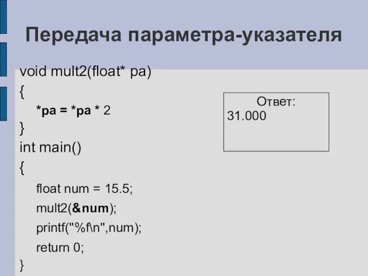 Передача параметра-указателя void mult2(float* pa) { *pa = *pa * 2