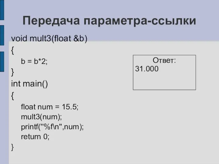 Передача параметра-ссылки void mult3(float &b) { b = b*2; } int