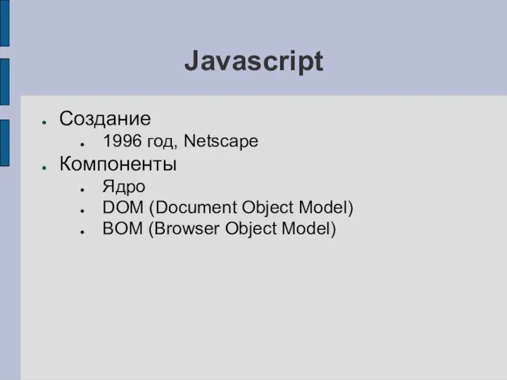 Javascript Создание 1996 год, Netscape Компоненты Ядро DOM (Document Object Model) BOM (Browser Object Model)