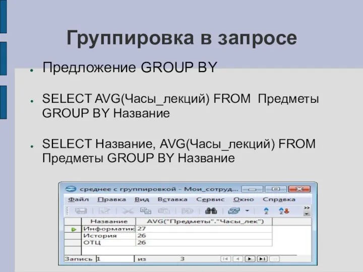 Группировка в запросе Предложение GROUP BY SELECT AVG(Часы_лекций) FROM Предметы GROUP