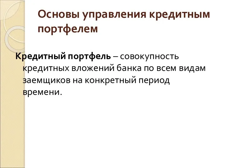 Основы управления кредитным портфелем Кредитный портфель – совокупность кредитных вложений банка