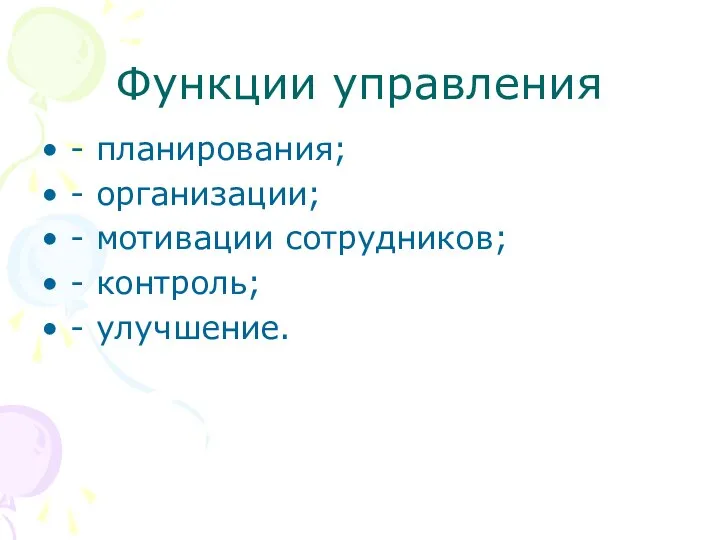 Функции управления - планирования; - организации; - мотивации сотрудников; - контроль; - улучшение.