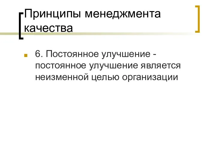 Принципы менеджмента качества 6. Постоянное улучшение - постоянное улучшение является неизменной целью организации