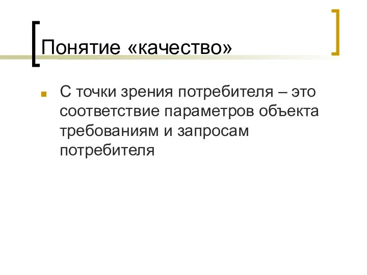 Понятие «качество» С точки зрения потребителя – это соответствие параметров объекта требованиям и запросам потребителя