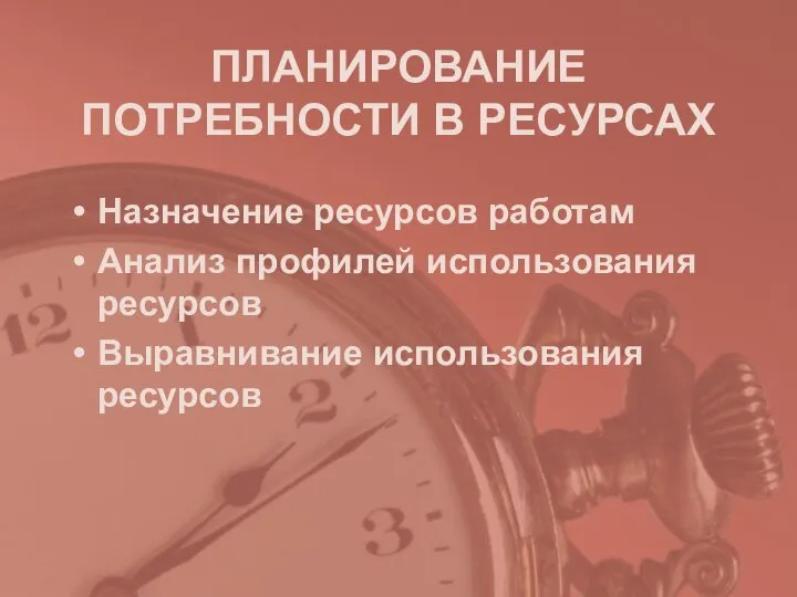 ПЛАНИРОВАНИЕ ПОТРЕБНОСТИ В РЕСУРСАХ Назначение ресурсов работам Анализ профилей использования ресурсов Выравнивание использования ресурсов