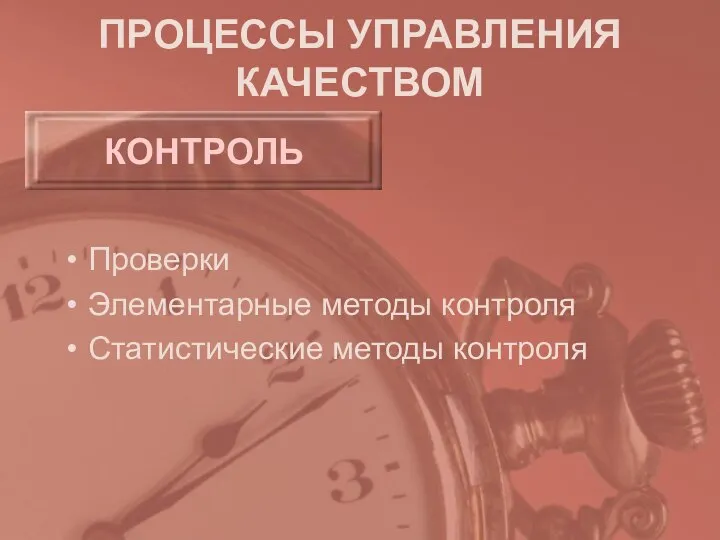 ПРОЦЕССЫ УПРАВЛЕНИЯ КАЧЕСТВОМ КОНТРОЛЬ Проверки Элементарные методы контроля Статистические методы контроля