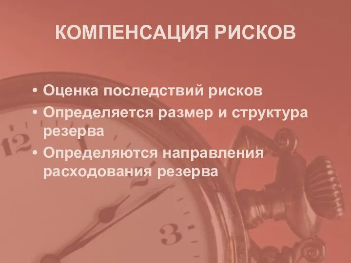 КОМПЕНСАЦИЯ РИСКОВ Оценка последствий рисков Определяется размер и структура резерва Определяются направления расходования резерва