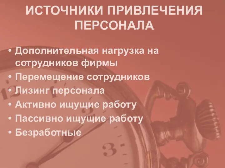 ИСТОЧНИКИ ПРИВЛЕЧЕНИЯ ПЕРСОНАЛА Дополнительная нагрузка на сотрудников фирмы Перемещение сотрудников Лизинг