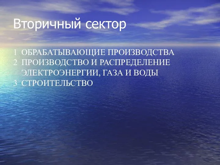 Вторичный сектор 1 ОБРАБАТЫВАЮЩИЕ ПРОИЗВОДСТВА 2 ПРОИЗВОДСТВО И РАСПРЕДЕЛЕНИЕ ЭЛЕКТРОЭНЕРГИИ, ГАЗА И ВОДЫ 3 СТРОИТЕЛЬСТВО