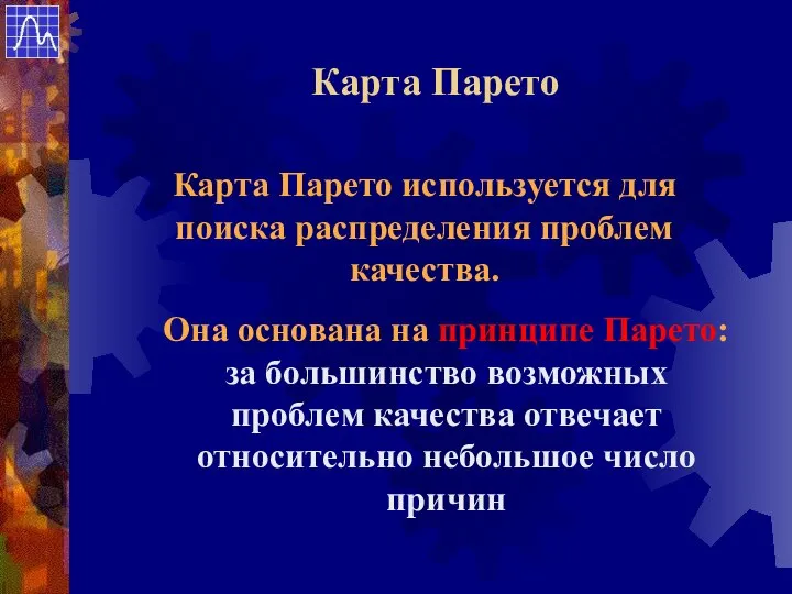 Карта Парето используется для поиска распределения проблем качества. Она основана на