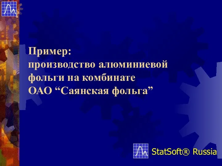 StatSoft® Russia Пример: производство алюминиевой фольги на комбинате ОАО “Саянская фольга”