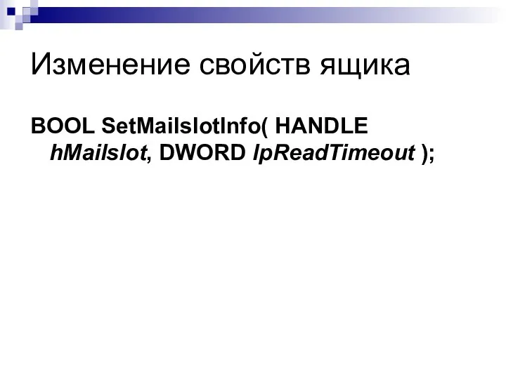 Изменение свойств ящика BOOL SetMailslotInfo( HANDLE hMailslot, DWORD lpReadTimeout );