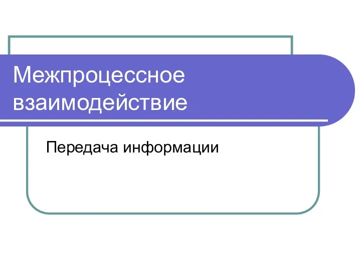 Межпроцессное взаимодействие Передача информации