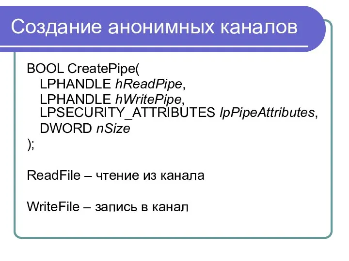 Создание анонимных каналов BOOL CreatePipe( LPHANDLE hReadPipe, LPHANDLE hWritePipe, LPSECURITY_ATTRIBUTES lpPipeAttributes,
