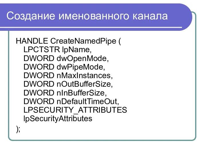 Создание именованного канала HANDLE CreateNamedPipe ( LPCTSTR lpName, DWORD dwOpenMode, DWORD
