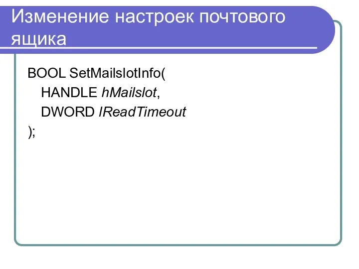 Изменение настроек почтового ящика BOOL SetMailslotInfo( HANDLE hMailslot, DWORD lReadTimeout );
