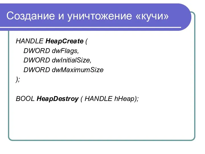 Создание и уничтожение «кучи» HANDLE HeapCreate ( DWORD dwFlags, DWORD dwInitialSize,