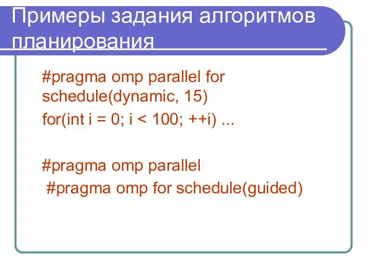 Примеры задания алгоритмов планирования #pragma omp parallel for schedule(dynamic, 15) for(int