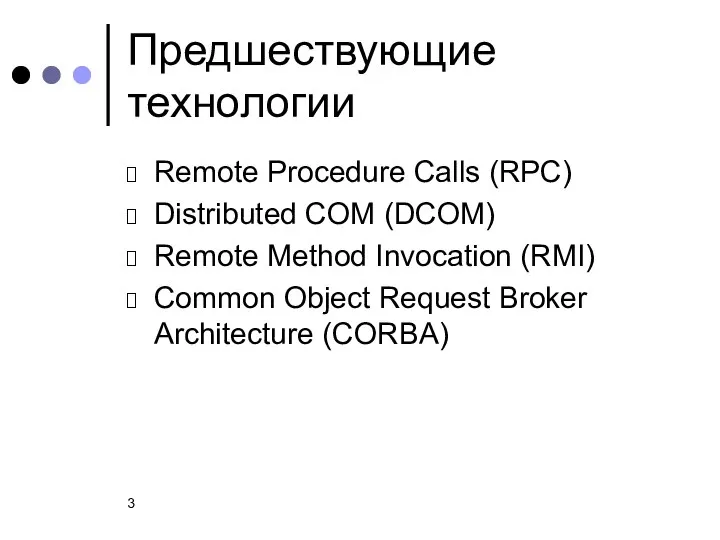 Предшествующие технологии Remote Procedure Calls (RPC) Distributed COM (DCOM) Remote Method