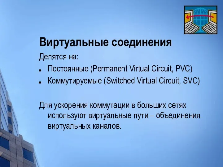 Виртуальные соединения Делятся на: Постоянные (Permanent Virtual Circuit, PVC) Коммутируемые (Switched