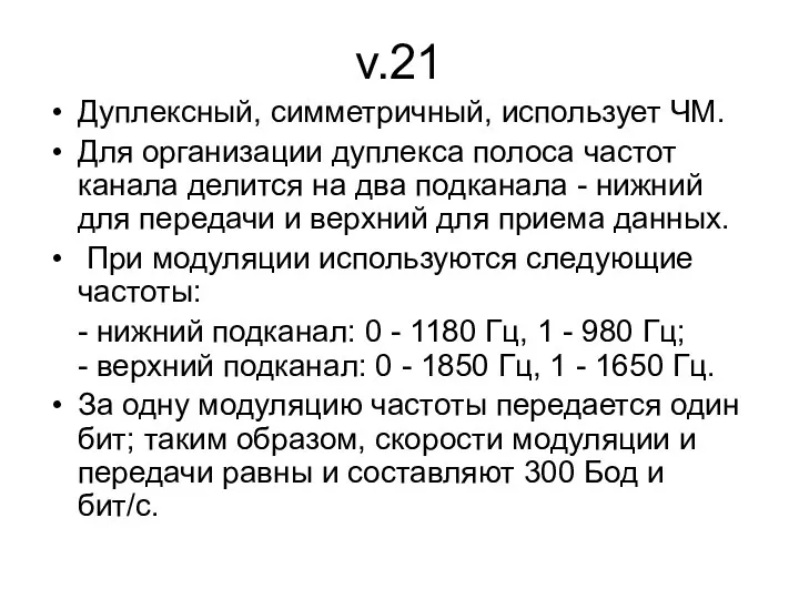 v.21 Дуплексный, симметричный, использует ЧМ. Для организации дуплекса полоса частот канала