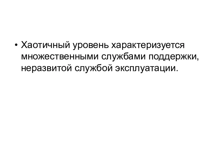 Хаотичный уровень характеризуется множественными службами поддержки, неразвитой службой эксплуатации.