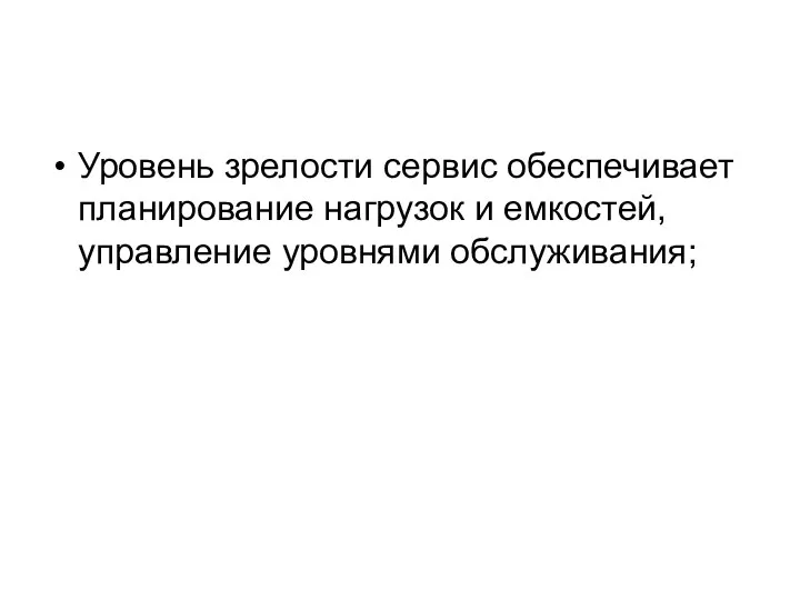 Уровень зрелости сервис обеспечивает планирование нагрузок и емкостей, управление уровнями обслуживания;