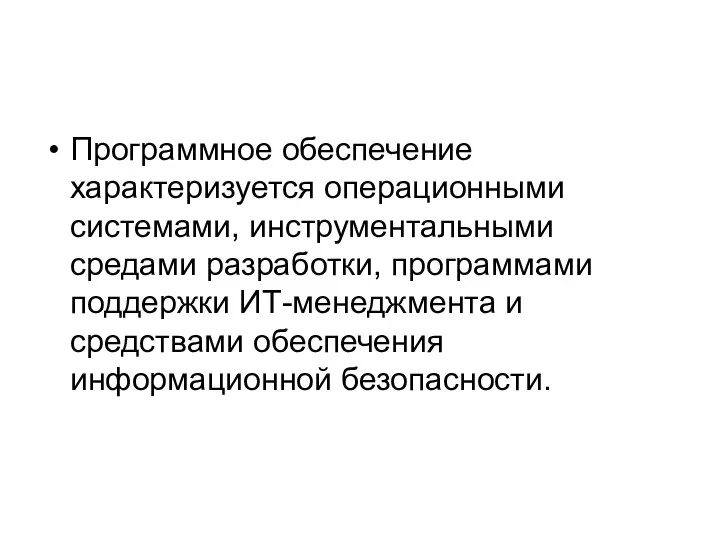 Программное обеспечение характеризуется операционными системами, инструментальными средами разработки, программами поддержки ИТ-менеджмента и средствами обеспечения информационной безопасности.