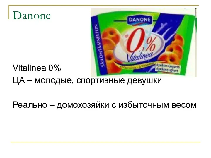 Danone Vitalinea 0% ЦА – молодые, спортивные девушки Реально – домохозяйки с избыточным весом