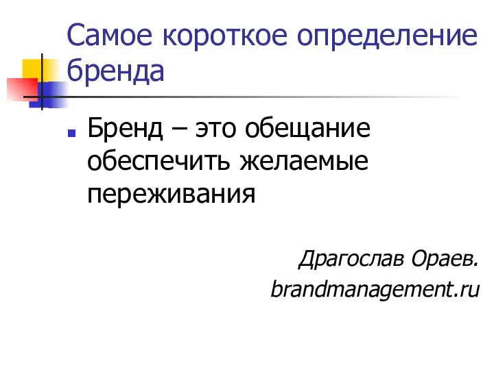 Самое короткое определение бренда Бренд – это обещание обеспечить желаемые переживания Драгослав Ораев. brandmanagement.ru