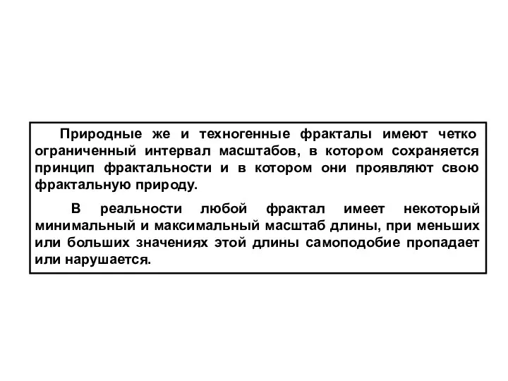 Природные же и техногенные фракталы имеют четко ограниченный интервал масштабов, в