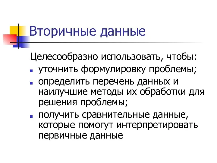 Вторичные данные Целесообразно использовать, чтобы: уточнить формулировку проблемы; определить перечень данных