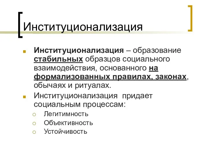 Институционализация Институционализация – образование стабильных образцов социального взаимодействия, основанного на формализованных