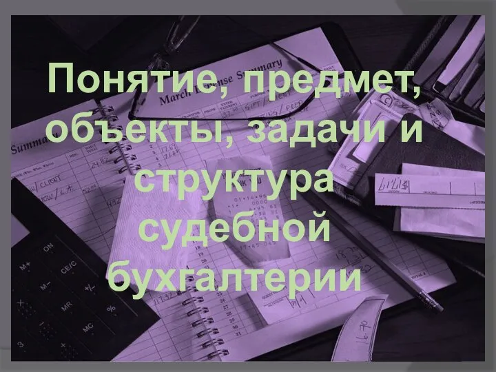 Понятие, предмет, объекты, задачи и структура судебной бухгалтерии