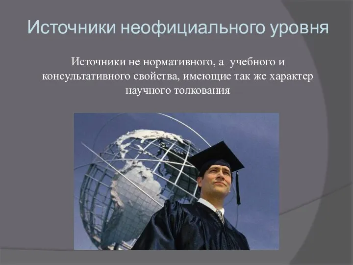 Источники неофициального уровня Источники не нормативного, а учебного и консультативного свойства,