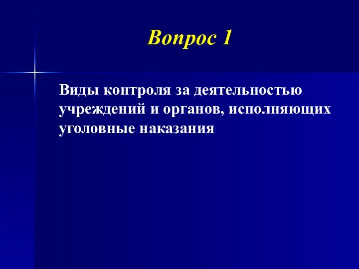 Вопрос 1 Виды контроля за деятельностью учреждений и органов, исполняющих уголовные наказания